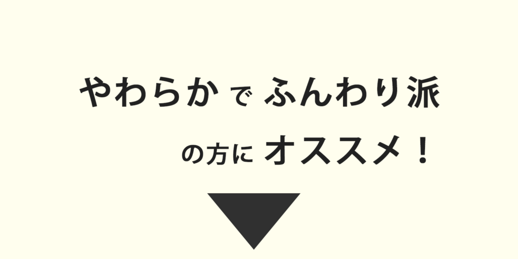 やわらかでふんわり派の方にオススメ！